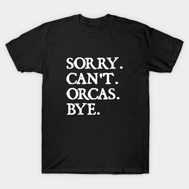 Sorry Can't Orcas Bye T-Shirt by  hal mafhoum?